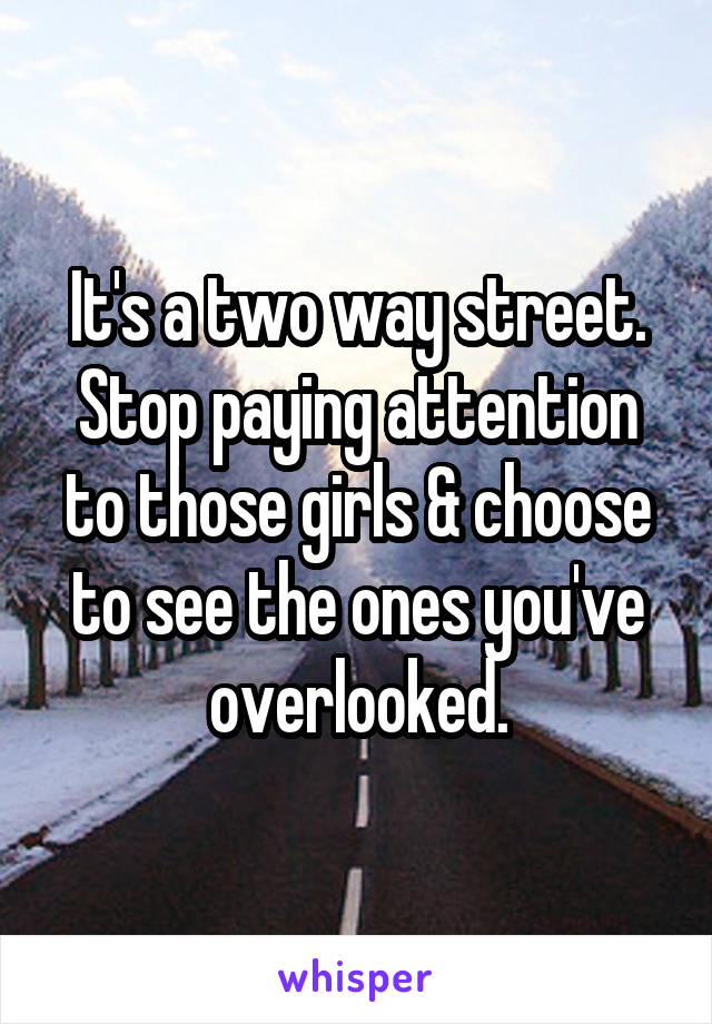 It's a two way street. Stop paying attention to those girls & choose to see the ones you've overlooked.