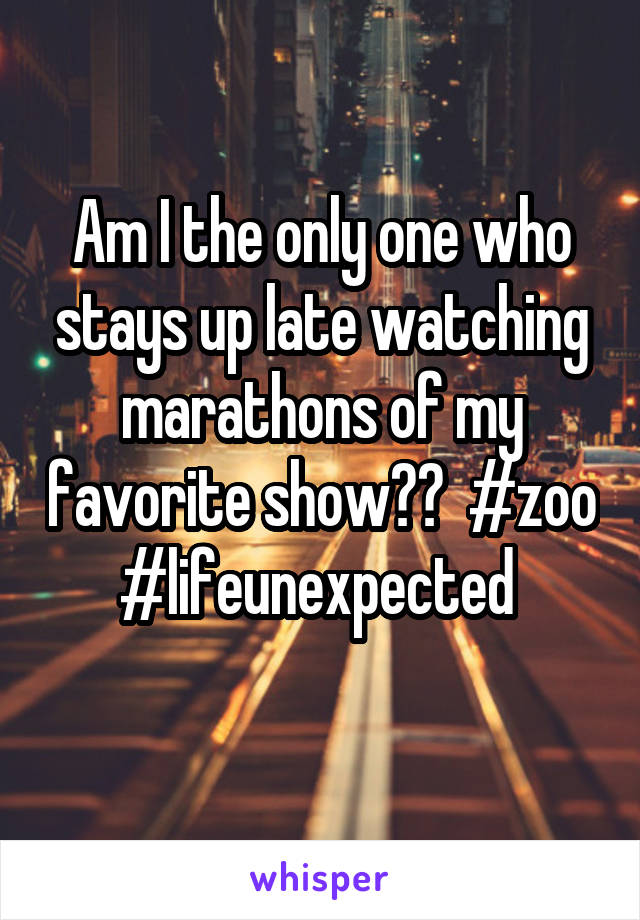 Am I the only one who stays up late watching marathons of my favorite show??  #zoo #lifeunexpected 
