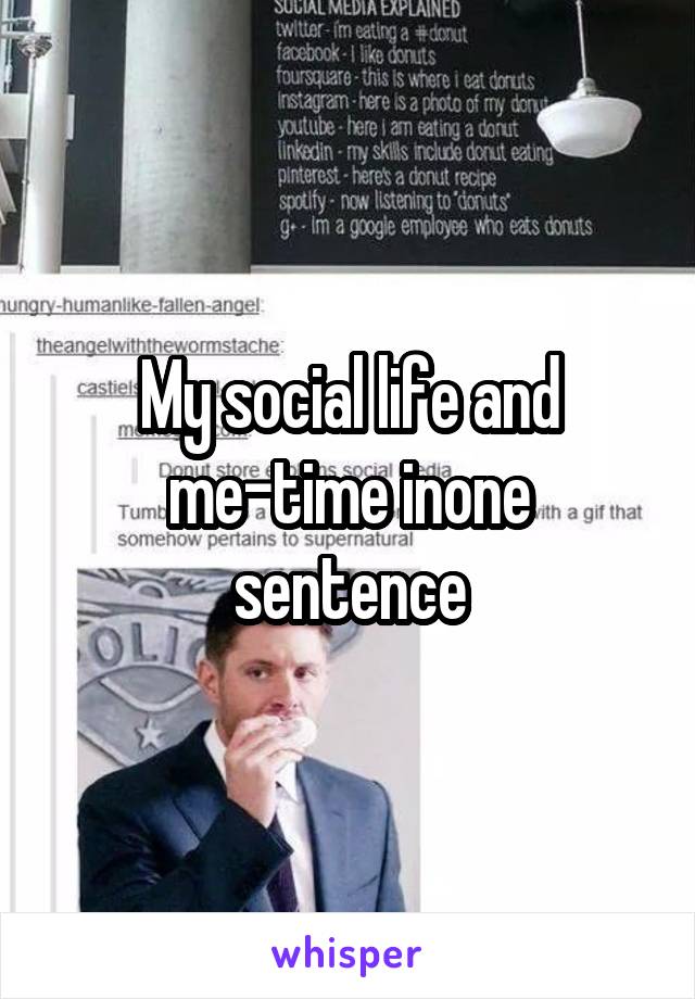 My social life and me-time inone sentence