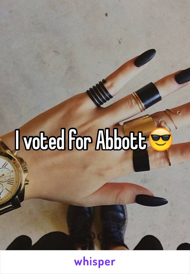 I voted for Abbott😎