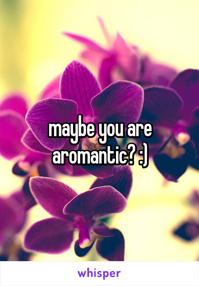 maybe you are aromantic? :)
