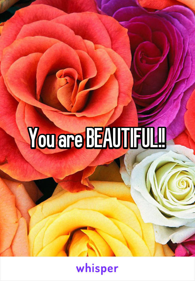 You are BEAUTIFUL!! 