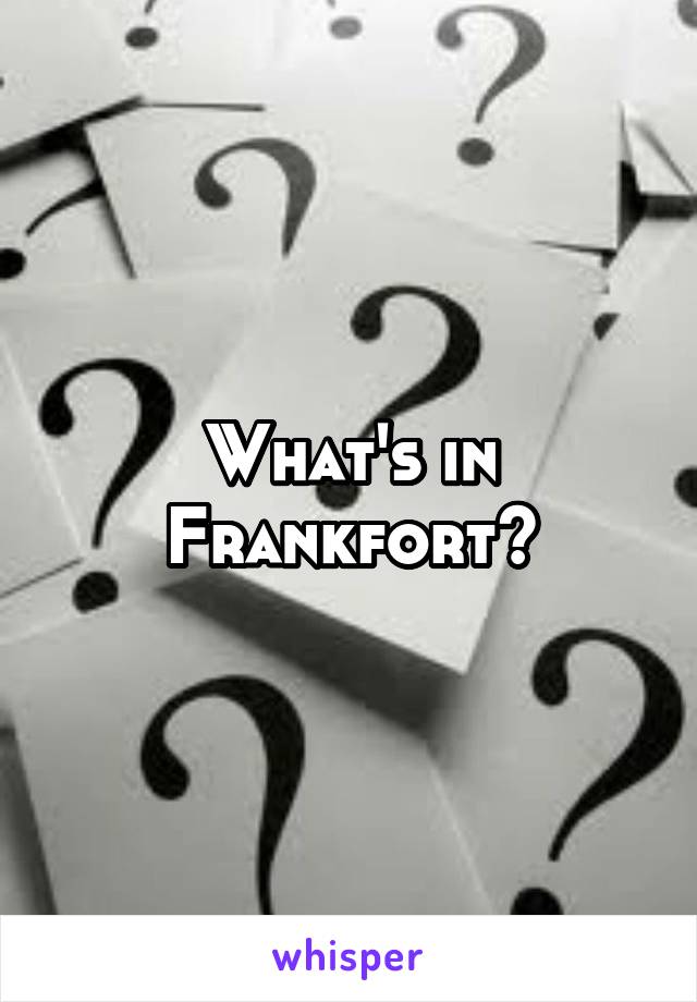 What's in Frankfort?