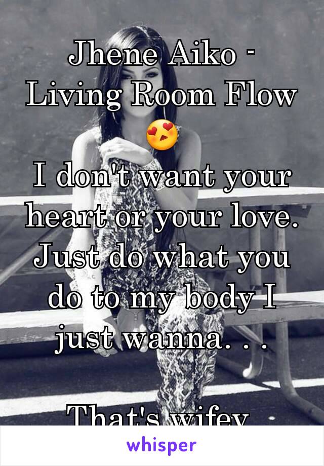Jhene Aiko - Living Room Flow 😍
I don't want your heart or your love. Just do what you do to my body I just wanna. . .

That's wifey 
