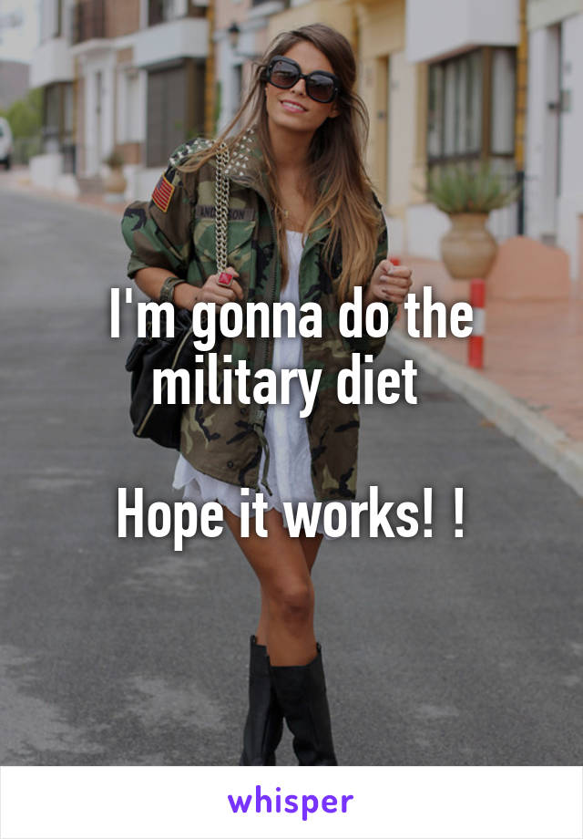 I'm gonna do the military diet 

Hope it works! !