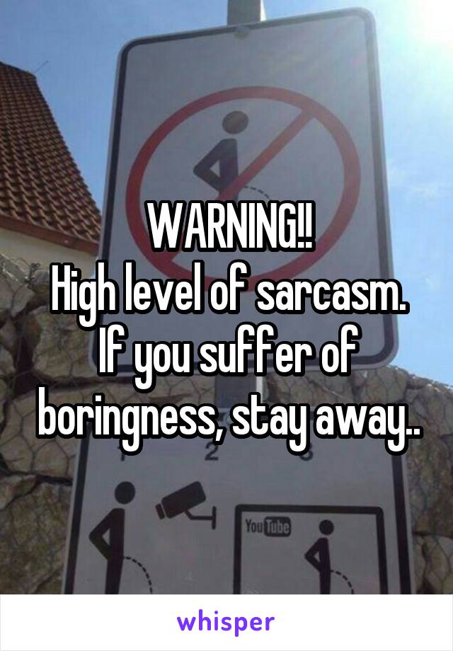 WARNING!!
High level of sarcasm. If you suffer of boringness, stay away..