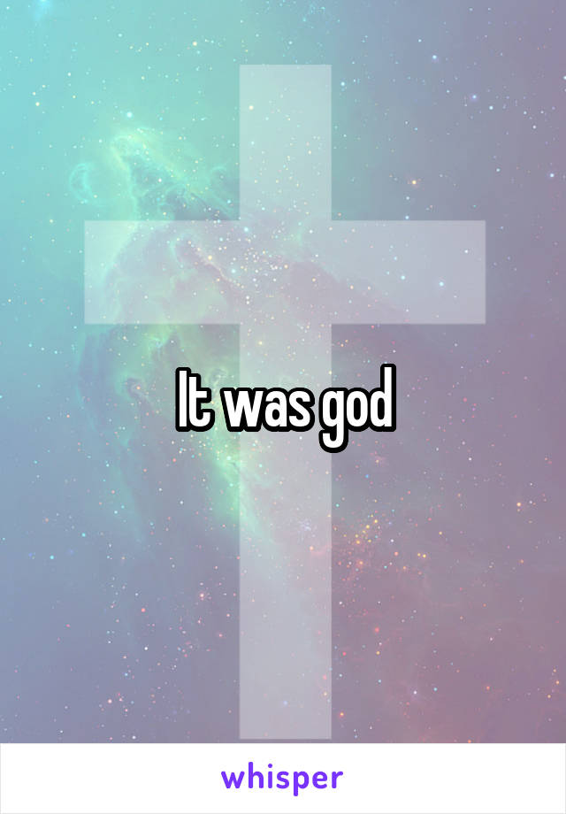 It was god