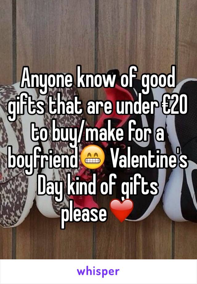 Anyone know of good gifts that are under €20 to buy/make for a boyfriend😁 Valentine's Day kind of gifts please❤️