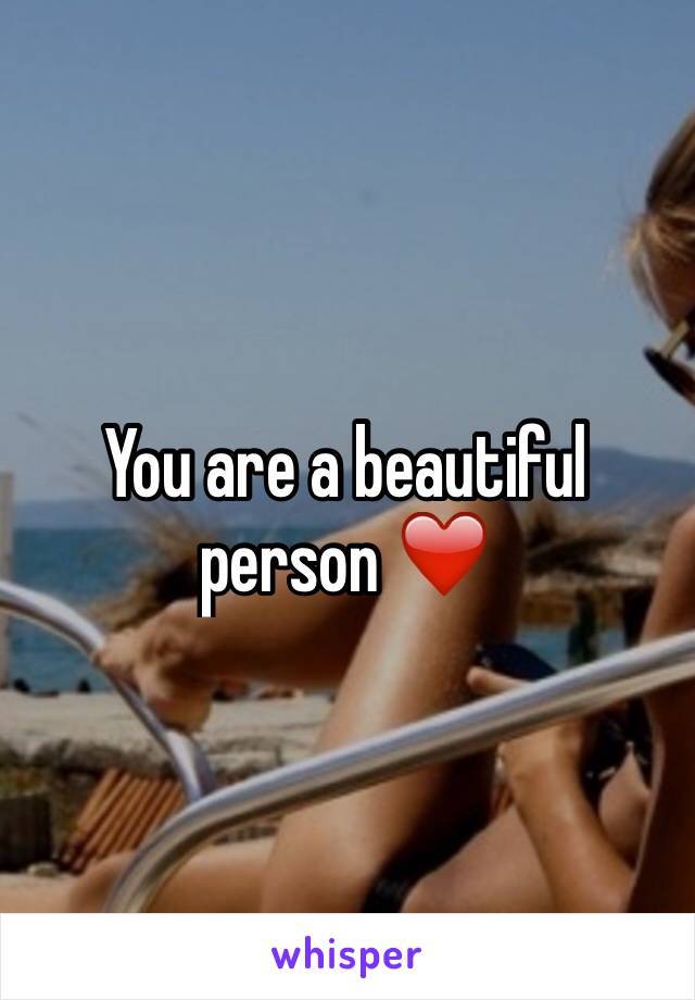 You are a beautiful person ❤️