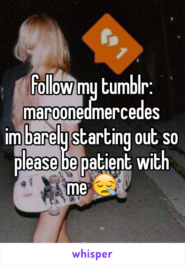 follow my tumblr:
maroonedmercedes
im barely starting out so please be patient with me 😪