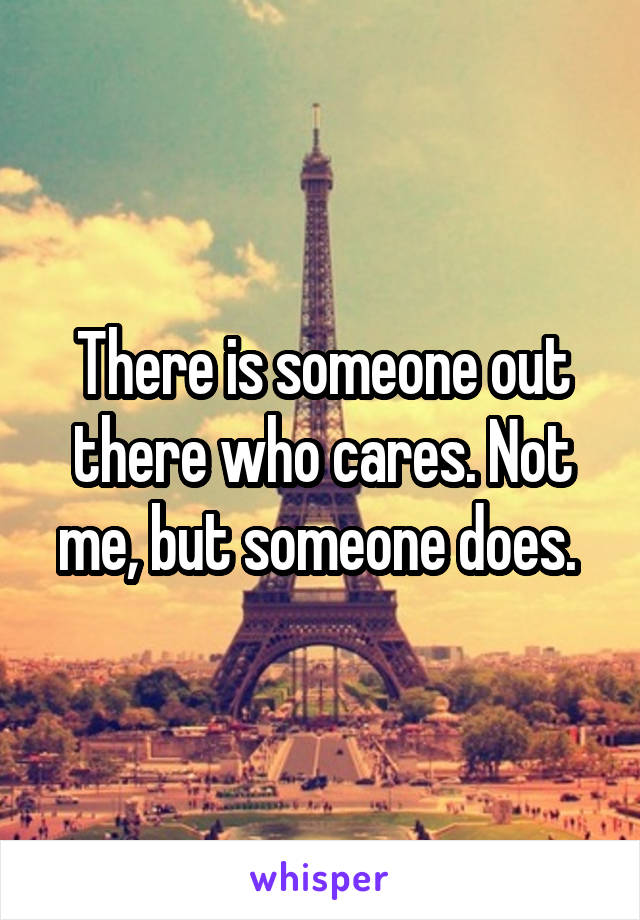There is someone out there who cares. Not me, but someone does. 