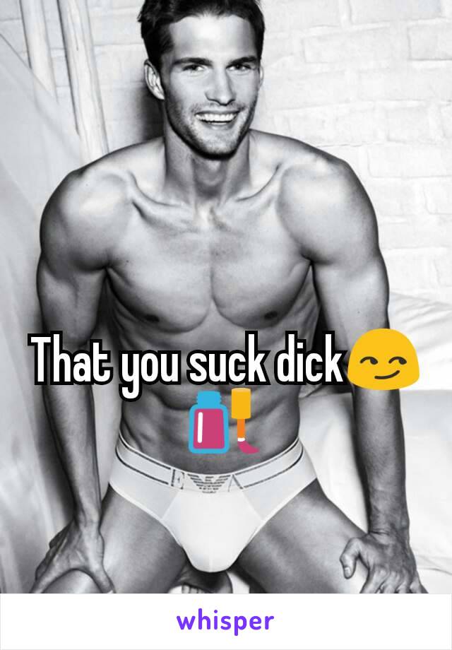 That you suck dick😏💅