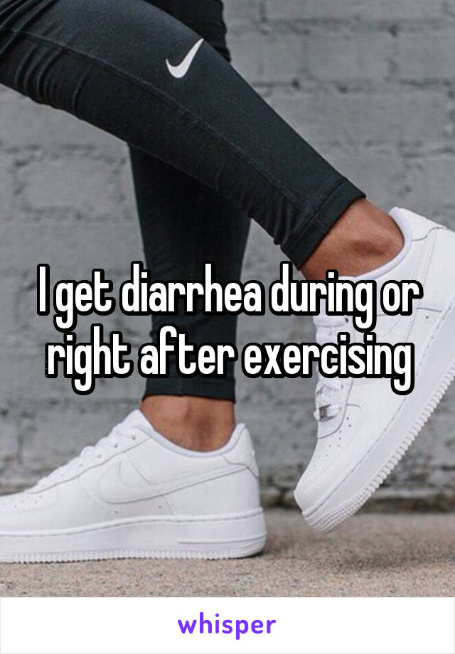 I get diarrhea during or right after exercising