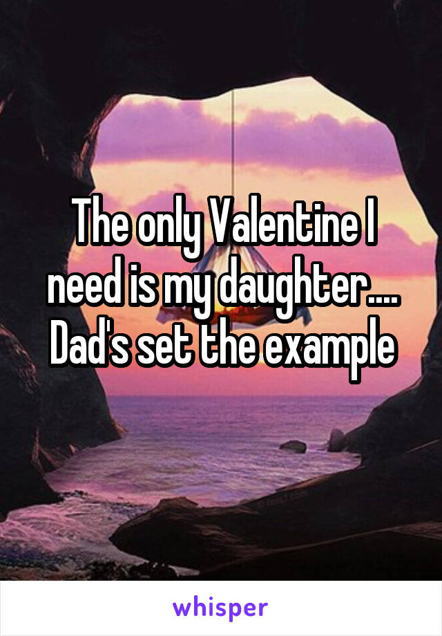 The only Valentine I need is my daughter....
Dad's set the example
