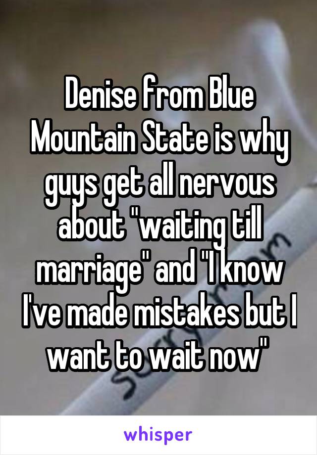 Denise from Blue Mountain State is why guys get all nervous about "waiting till marriage" and "I know I've made mistakes but I want to wait now" 