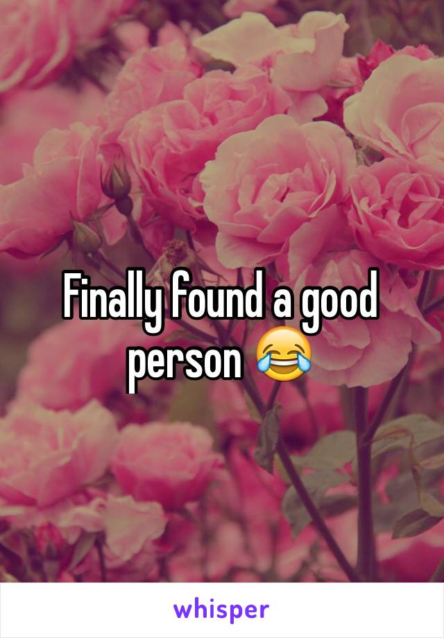 Finally found a good person 😂 