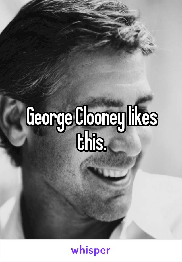 George Clooney likes this.