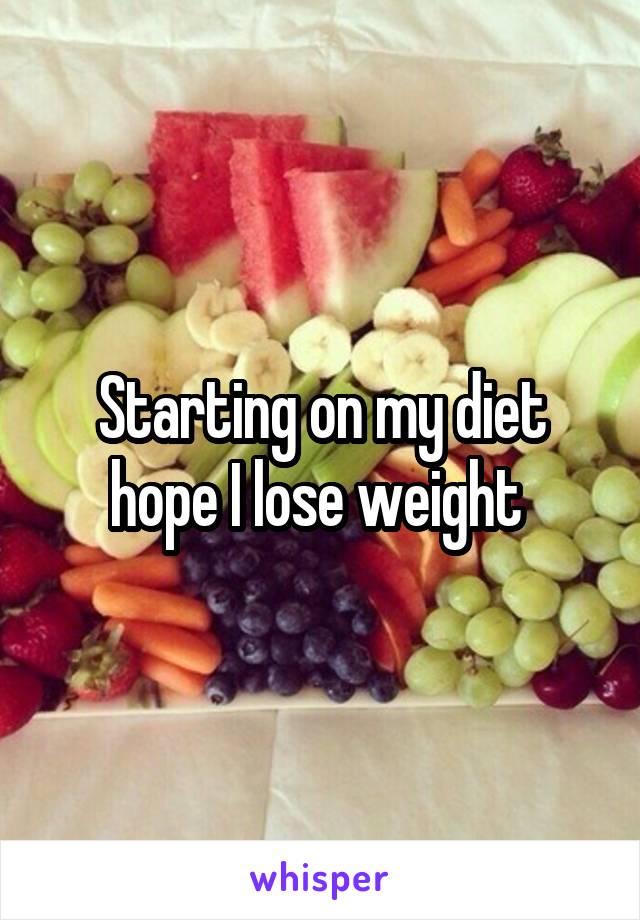 Starting on my diet hope I lose weight 
