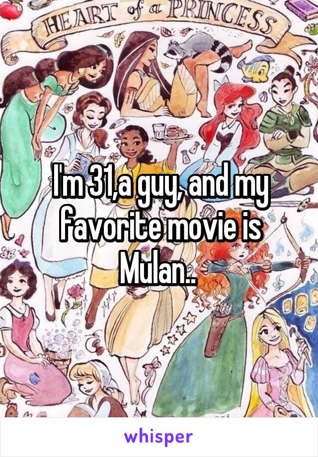 I'm 31,a guy, and my favorite movie is Mulan.. 