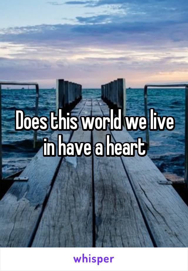 Does this world we live in have a heart