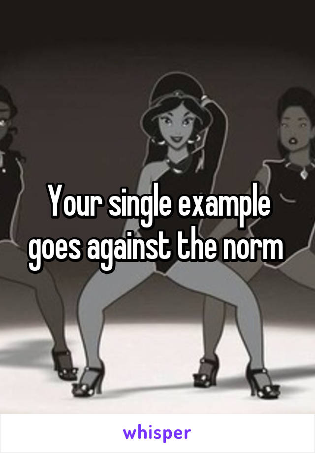 Your single example goes against the norm 