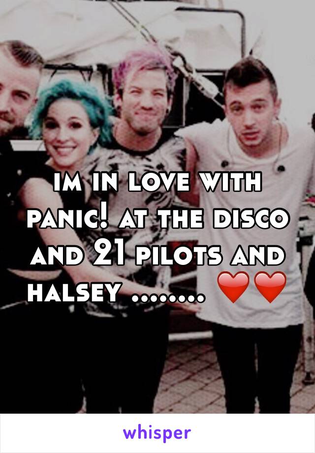 im in love with panic! at the disco and 21 pilots and halsey ........ ❤️❤️