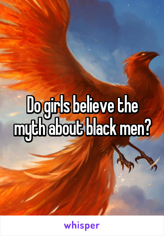 Do girls believe the myth about black men?
