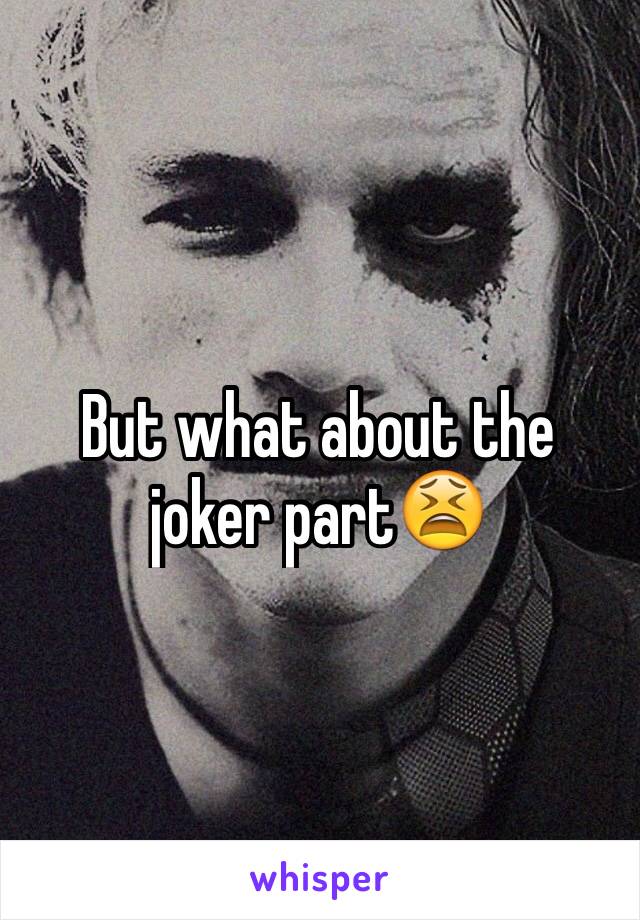 But what about the joker part😫