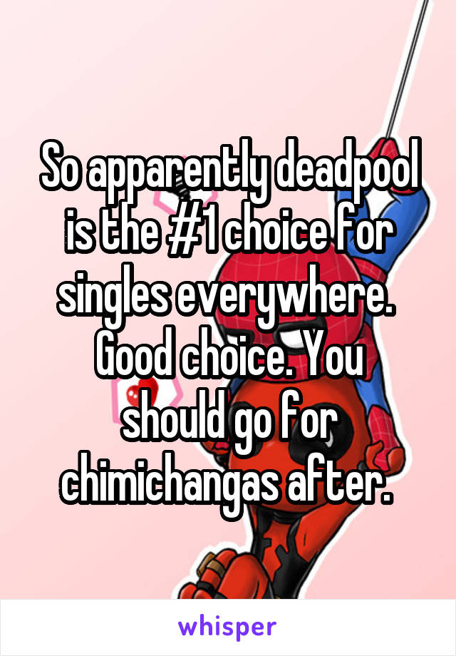 So apparently deadpool is the #1 choice for singles everywhere. 
Good choice. You should go for chimichangas after. 