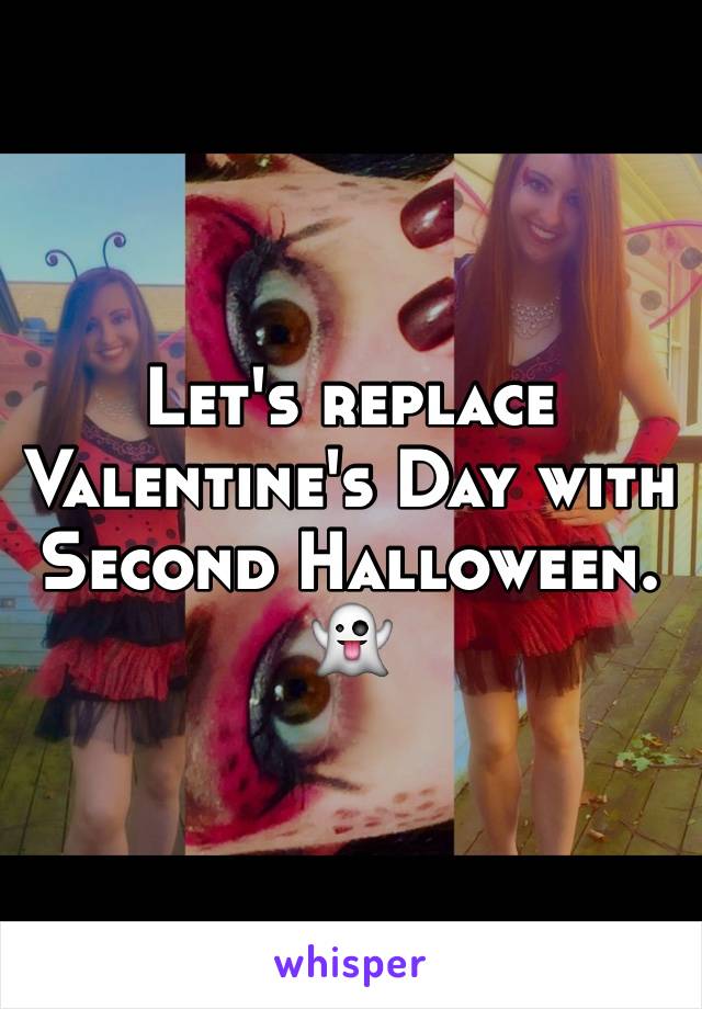 Let's replace Valentine's Day with Second Halloween. 👻