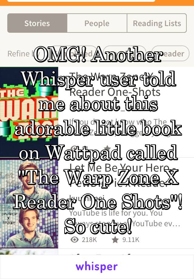 OMG! Another Whisper user told me about this adorable little book on Wattpad called "The Warp Zone X Reader One Shots"! So cute!