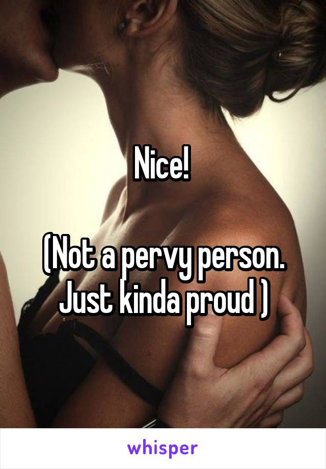 Nice! 

(Not a pervy person. Just kinda proud )