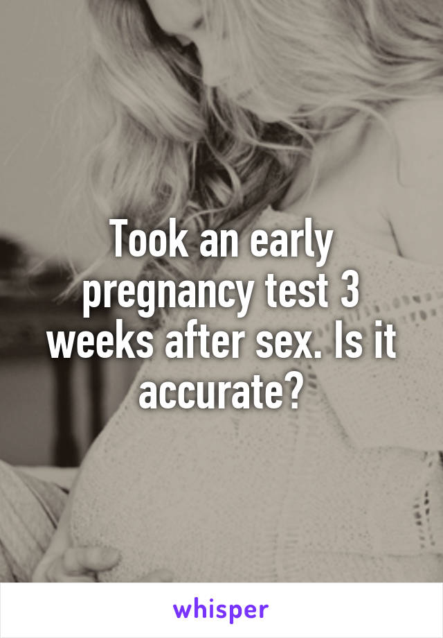 Took an early pregnancy test 3 weeks after sex. Is it accurate?