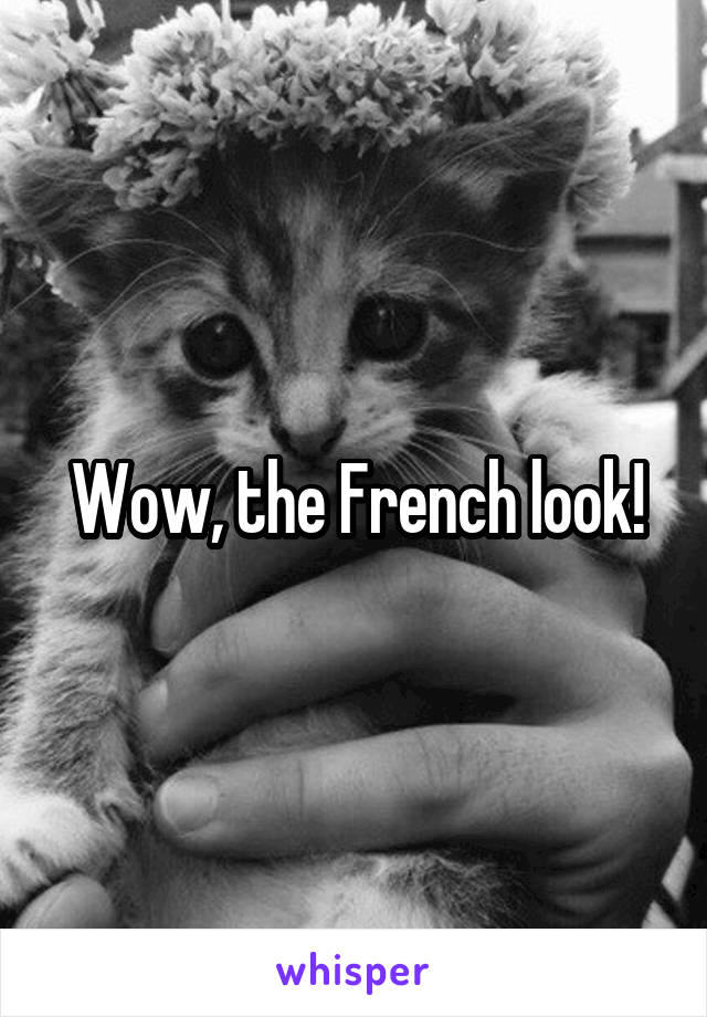 Wow, the French look!