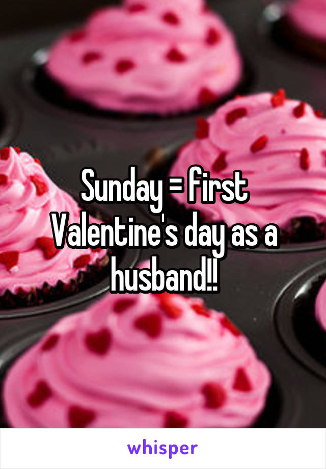 Sunday = first Valentine's day as a husband!!