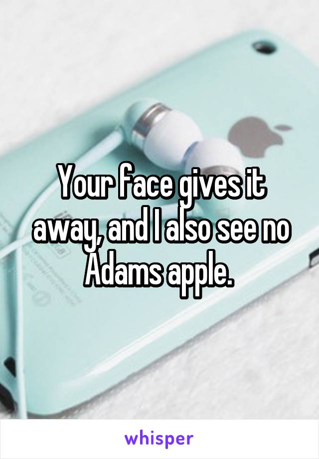 Your face gives it away, and I also see no Adams apple. 