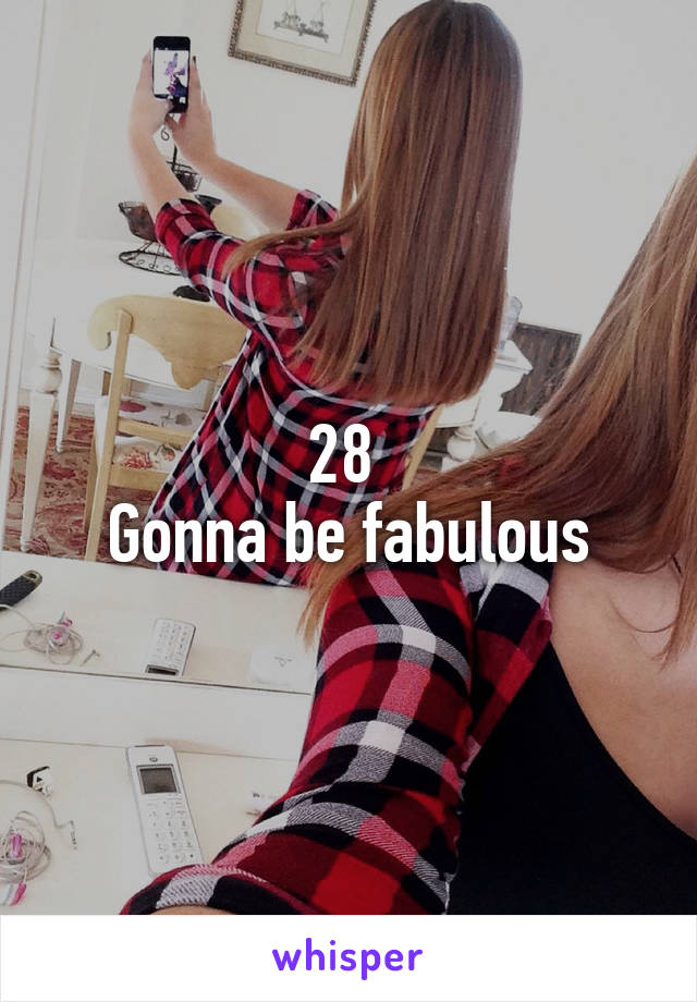 28 
Gonna be fabulous