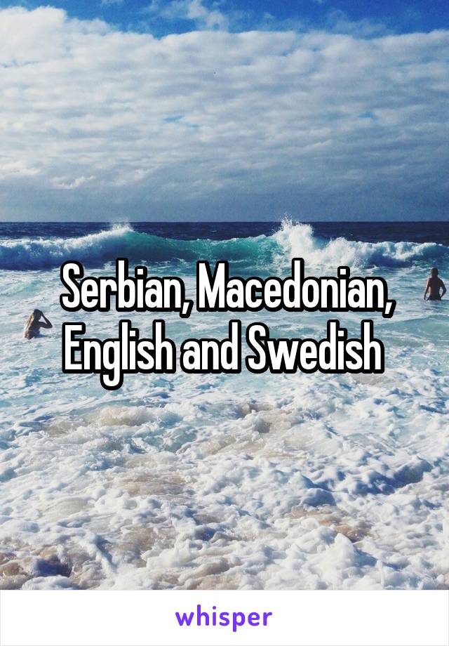 Serbian, Macedonian, English and Swedish 