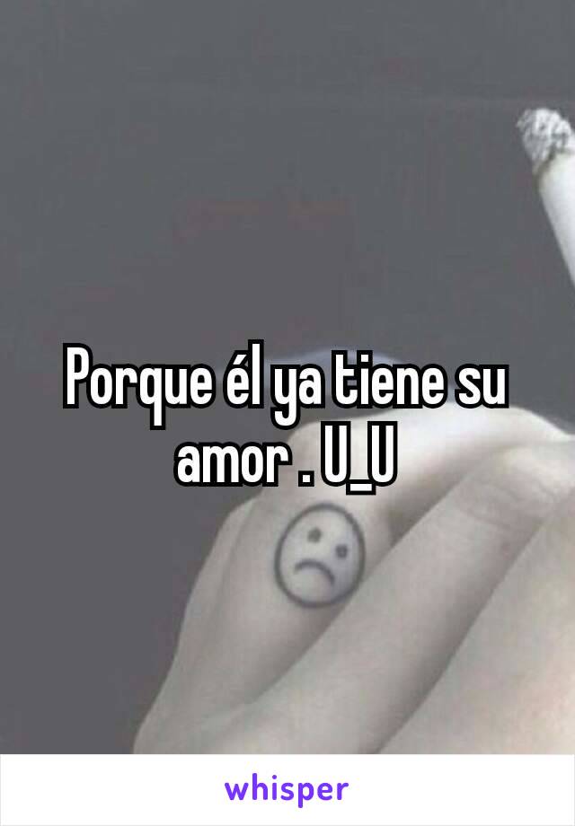 Porque él ya tiene su amor . U_U