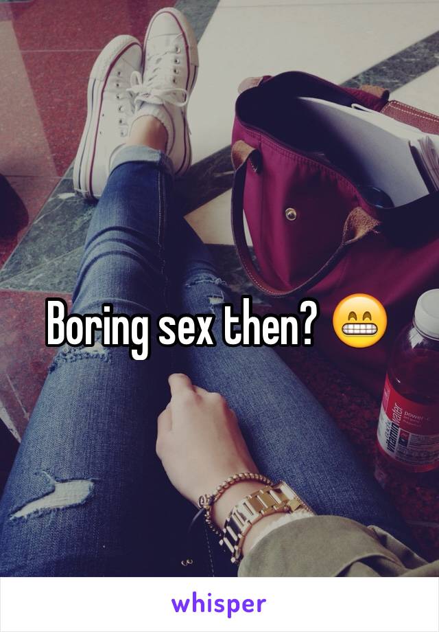 Boring sex then? 😁
