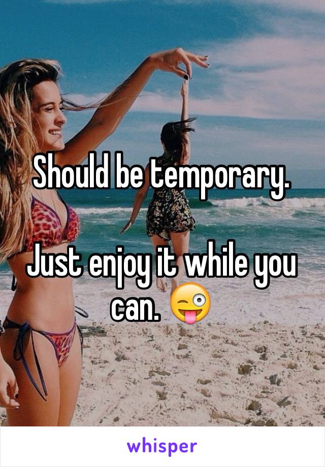 Should be temporary.

Just enjoy it while you can. 😜