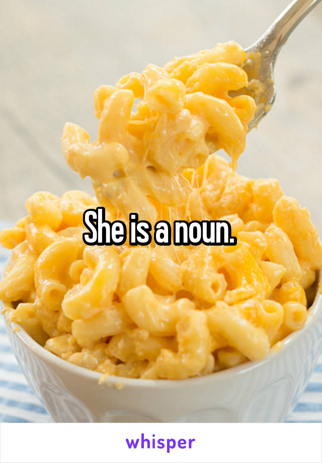 She is a noun. 