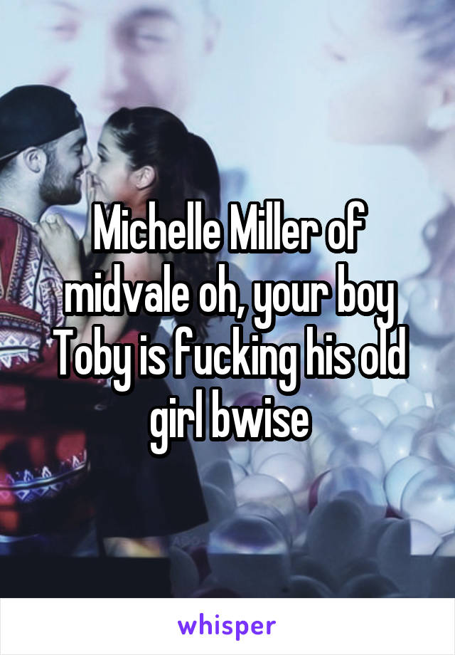 Michelle Miller of midvale oh, your boy Toby is fucking his old girl bwise