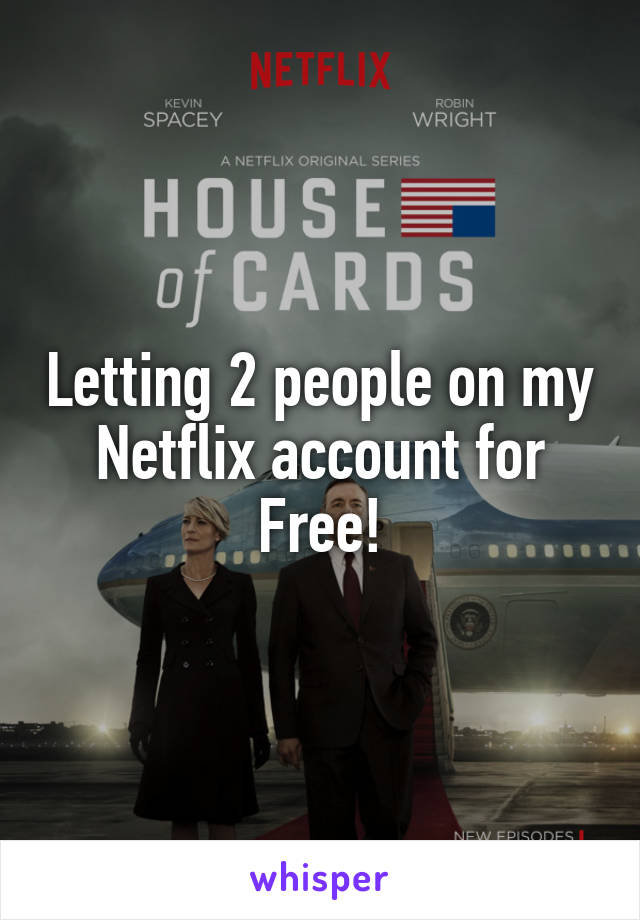 Letting 2 people on my Netflix account for Free!