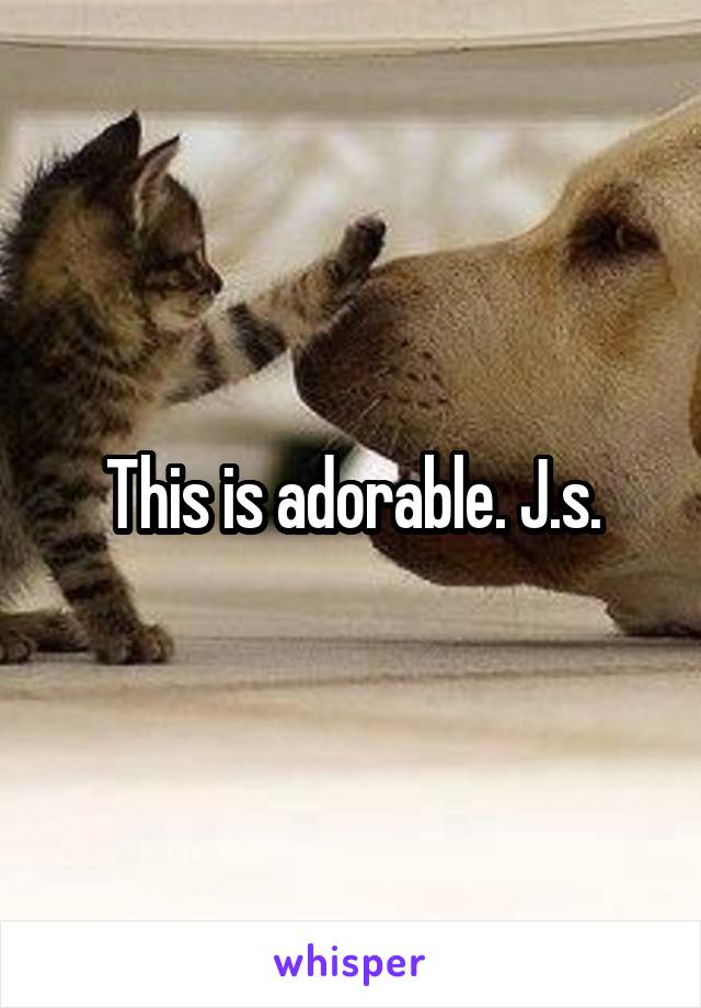 This is adorable. J.s.