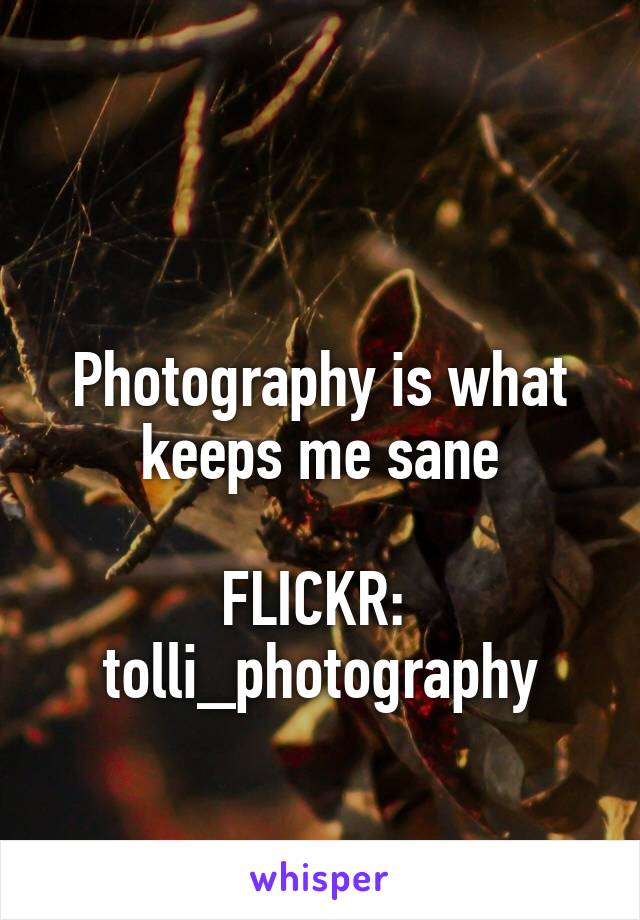 

Photography is what keeps me sane

FLICKR: 
tolli_photography