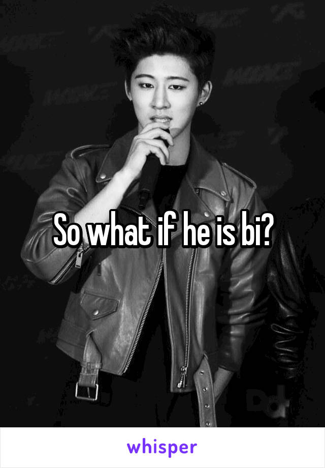 So what if he is bi?