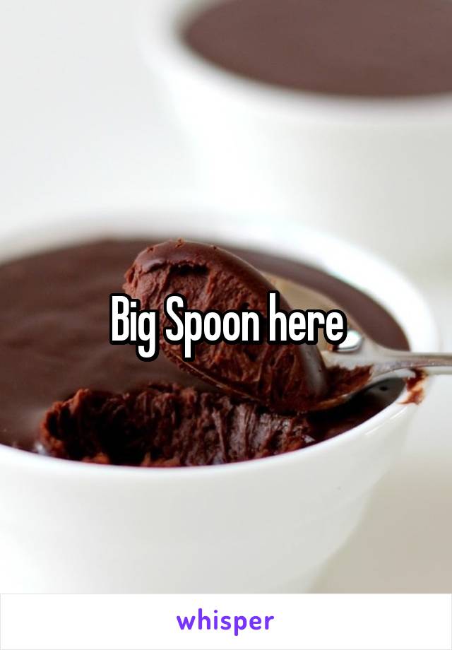 Big Spoon here