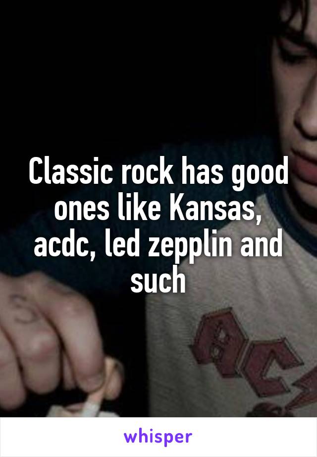 Classic rock has good ones like Kansas, acdc, led zepplin and such