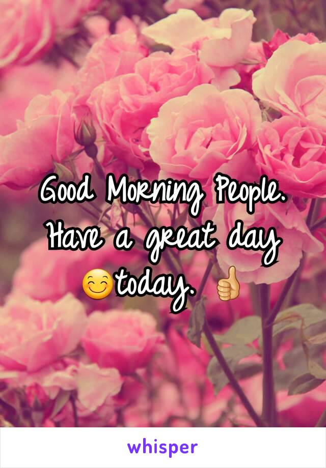 Good Morning People. Have a great day 😊today. 👍